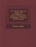 Colour-Sense: Its Origin and Development: An Essay in Comparative Psychology di Grant Allen edito da Nabu Press