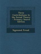 Three Contributions to the Sexual Theory di Sigmund Freud edito da Nabu Press