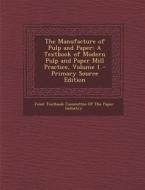 The Manufacture of Pulp and Paper: A Textbook of Modern Pulp and Paper Mill Practice, Volume 1 - Primary Source Edition edito da Nabu Press