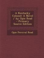 A Kentucky Colonel: A Novel / By Opie Read - Primary Source Edition di Opie Percival Read edito da Nabu Press