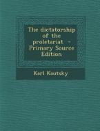 The Dictatorship of the Proletariat di Karl Kautsky edito da Nabu Press