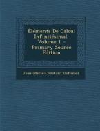 Elements de Calcul Infinitesimal, Volume 1 di Jean Marie Constante Duhamel edito da Nabu Press
