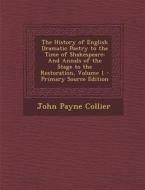 The History of English Dramatic Poetry to the Time of Shakespeare: And Annals of the Stage to the Restoration, Volume 1 - Primary Source Edition di John Payne Collier edito da Nabu Press