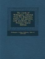 The Words of Wellington, Collected from His Despatches, Letters, and Speeches, with Anecdotes, Etc. - Primary Source Edition edito da Nabu Press