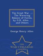 The Great War ... di George Henry Allen edito da War College Series