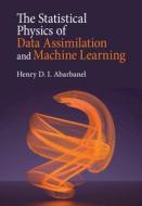 The Statistical Physics Of Data Assimilation And Machine Learning di Henry D. I. Abarbanel edito da Cambridge University Press