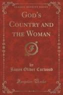 God's Country And The Woman (classic Reprint) di James Oliver Curwood edito da Forgotten Books