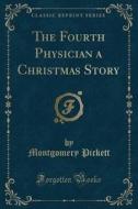 The Fourth Physician A Christmas Story (classic Reprint) di Montgomery Pickett edito da Forgotten Books