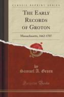 The Early Records Of Groton di Samuel A Green edito da Forgotten Books