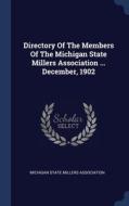 Directory Of The Members Of The Michigan State Millers Association ... December, 1902 edito da Sagwan Press