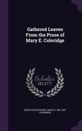 Gathered Leaves From The Prose Of Mary E. Coleridge di Edith Helen Sichel, Mary E 1861-1907 Coleridge edito da Palala Press