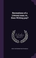 Recreations Of A Literary Man; Or, Does Writing Pay? di Percy Hetherington Fitzgerald edito da Palala Press