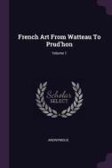 French Art from Watteau to Prud'hon; Volume 1 di Anonymous edito da CHIZINE PUBN