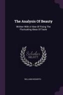 The Analysis of Beauty: Written with a View of Fixing the Fluctuating Ideas of Taste di William Hogarth edito da CHIZINE PUBN