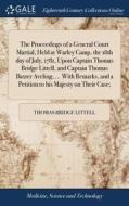 The Proceedings Of A General Court Martial, Held At Warley Camp, The 18th Day Of July, 1781, Upon Captain Thomas Bridge Littell, And Captain Thomas Ba di Thomas Bridge Littell edito da Gale Ecco, Print Editions
