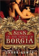 Sins of the House of Borgia di Sarah Bower edito da Sourcebooks Landmark