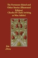 The Fortunate Island and Other Stories (Illustrated Edition) di Charles H Clark (Writing as Max Adeler) edito da ECHO LIB