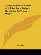 Venerable Grand Master Of All Symbolic Lodges; Or Master Ad Vitam Degree di Albert Pike edito da Kessinger Publishing, Llc