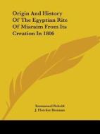 Origin And History Of The Egyptian Rite Of Misraim From Its Creation In 1806 di Emmanuel Rebold, J. Fletcher Brennan edito da Kessinger Publishing, Llc