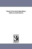 Memoir of the Life of John Quincy Adams. by Josiah Quincy. di Josiah Quincy edito da UNIV OF MICHIGAN PR