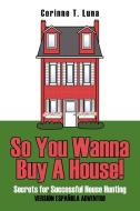 So You Wanna Buy A House! di Corinne T. Luna edito da AuthorHouse