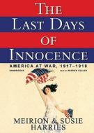 The Last Days of Innocence: America at War, 1917-1918 [With Headphones] di Meirion Harries, Susie Harries edito da Findaway World