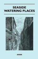 Seaside Watering Places di Anon edito da Sutton Press