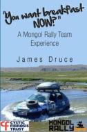 You Want Breakfast Now? A Mongol Rally Team Experience di James Druce edito da Lulu.com