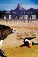 Twilight of Baboquivari: Death of a Vigilante di William F. Heuisler edito da Createspace