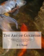 The Art of Goldfish: Diagnosing: Rescue: Treatments: Tonics di B. G. Rand edito da Createspace