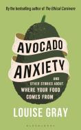 Avocado Anxiety and Other Food Stories di Louise Gray edito da BLOOMSBURY