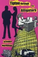 Tiptoe Through the Alligators di Alexander Macpherson edito da OUTSKIRTS PR