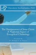 The Omnipresence of Jesus Christ: A Neglected Aspect of Evangelical Christology di Theodore Zachariades edito da Createspace