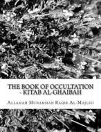 The Book of Occultation - Kitab Al-Ghaibah di Allamah Muhammad Baqir Al-Majlisi edito da Createspace