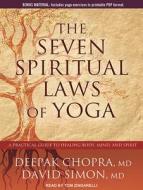 The Seven Spiritual Laws of Yoga: A Practical Guide to Healing Body, Mind, and Spirit di Deepak Chopra, David Simon edito da Tantor Audio