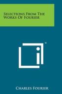 Selections from the Works of Fourier di Charles Fourier edito da Literary Licensing, LLC