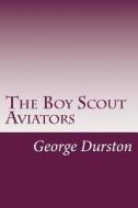 The Boy Scout Aviators di George Durston edito da Createspace