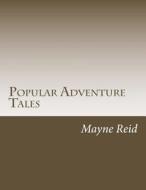 Popular Adventure Tales di Mayne Reid edito da Createspace