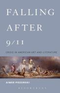 Falling After 9/11: Crisis in American Art and Literature di Aimee Pozorski edito da BLOOMSBURY 3PL