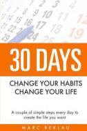 30 Days - Change Your Habits, Change Your Life: A Couple of Simple Steps Every Day to Create the Life You Want di Marc Reklau edito da Createspace Independent Publishing Platform