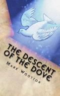 The Descent of the Dove: Epiphany & the Evolution of Consciousness di Mark L. Wootton edito da Createspace