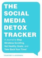 The Social Media Detox Tracker: A Journal to Stop Mindless Scrolling, Set Healthy Goals, and Take Back Your Time! di Courtney E. Ackerman edito da ADAMS MEDIA