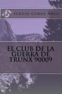El Club de La Guerra de Trunx 90009 di Sr. Sergio Cobos Arco edito da Createspace