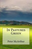 In Pastures Green di MR Peter McArthur edito da Createspace