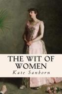 The Wit of Women di Kate Sanborn edito da Createspace