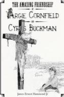 The Amazing Friendship of Argie Cornfield and Cyrus Buckman di James Ernest Hammond Jr edito da Createspace