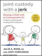 Joint Custody with a Jerk: Raising a Child with an Uncooperative Ex di Judy Corcoran, Julie A. Ross edito da Tantor Audio