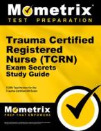 Trauma Certified Registered Nurse (Tcrn) Exam Secrets Study Guide: Tcrn Test Review for the Trauma Certified RN Exam edito da MOMETRIX MEDIA LLC