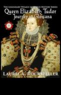 Queen Elizabeth Tudor: Journey to Gloriana di Laurel a. Rockefeller edito da Createspace