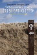 Tracing the Cultural Legacy of Irish Catholicism: From Galway to Cloyne and Beyond di Eamon Maher, Eugene O'Brien edito da MANCHESTER UNIV PR